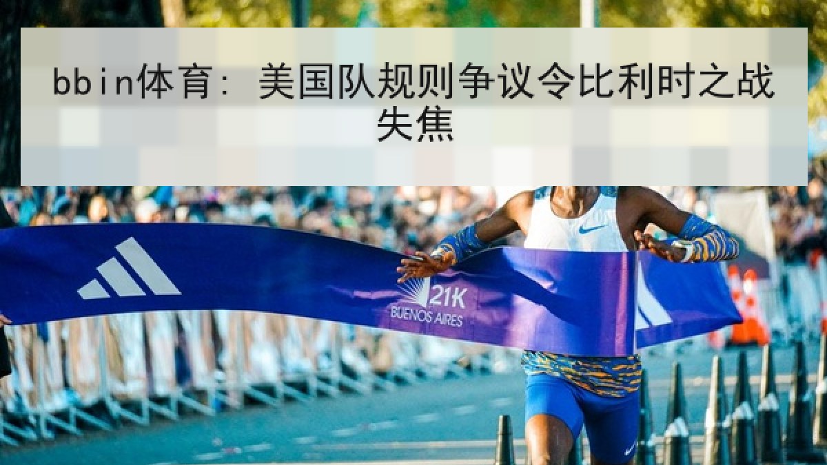 bbin体育: 美国队规则争议令比利时之战失焦