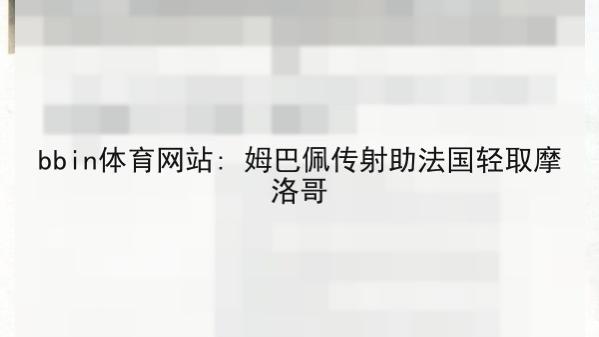 bbin体育网站: 姆巴佩传射助法国轻取摩洛哥